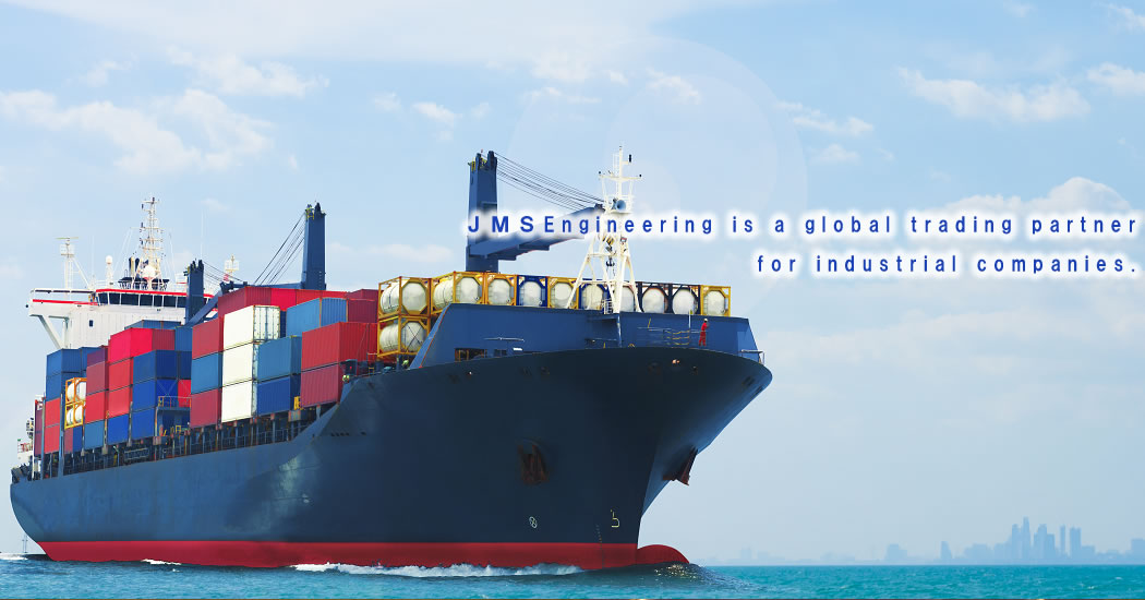 ＪＭＳEngineering is a global trading partner for industrial companies.